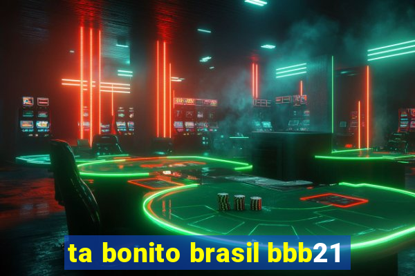 ta bonito brasil bbb21